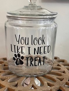 a glass jar with the words you look like i need a treat on it