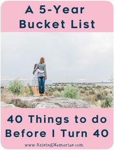 two people standing on top of a rock with text overlay reading a 5 - year bucket list 40 things to do before i turn 40