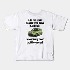 I Do Not Trust People Who Drive Kia Souls -- Choose from our vast selection of kids T-Shirts to match anything from your child's favorite design to unique, funny designs to make the perfect custom graphic children's T-Shirt. Put what they love on Toddler T-Shirts (Ages 1-3) or Youth T-Shirt sizes. Customize to the color they love! For boys and girls. Do Not Trust, Trust People, Dont Trust People, Don't Trust, Kia Soul, Dont Trust, Kids T Shirts, Funny Design