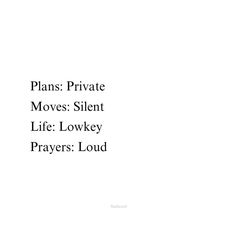 the words plans private moves silent life low key prayer loud written in black on a white background