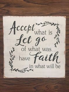 a wooden sign that says accept what is let go of what was faith in what will be