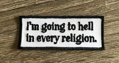 I'm going to hell in every religion patch Patch measures roughly 2 15/16 inches wide x 1 3/16 inches high Black thread on white patch material OR White thread on black patch material (not pictured yet) OR  Black thread on gray material (not pictured yet) OR Black thread on red material (not pictured yet) Iron on or sew on - your choice Going to hell in every religion patch, funny patch, sarcastic patch, going to hell, funny religious patch, gift under 10 Ideas For Patches, Patch Ideas Punk, Jacket Patches Aesthetic, Punk Patches Ideas, Diy Punk Patches, Morale Patch Funny, Funny Vinyl Decals, Patch Ideas