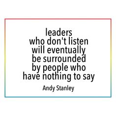 andy stanley quote about leaders who don't listenen will eventually be surrounded by people who have nothing to say