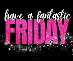 the words have a fantastic friday written in pink glitter