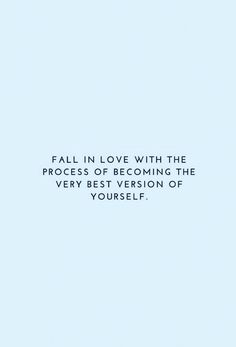 the words fall in love with the process of becoming the very best version of yourself