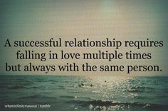 a quote about love that says, a successful relationship requires falling in love multiple times but always with the same person