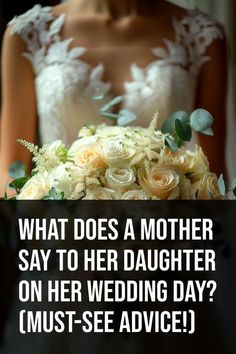 a woman holding a wedding bouquet with the words what does a mother say to her daughter on her wedding day? must - see advice