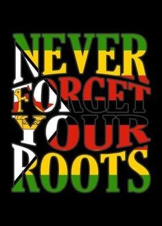 the words never forget to forget your roots are in red, green and yellow letters