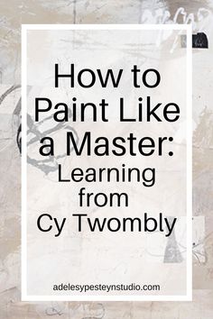 the words how to paint like a master learning from cy twombly