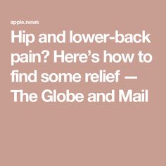 Hip and lower-back pain? Here’s how to find some relief — The Globe and Mail 7 Hours, A Desk, Lower Back, How To Find, Back Pain, Too Much, The Globe, Globe, The Day