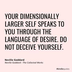 a quote that reads, your dimensionally larger self speaks to you through the language of desired