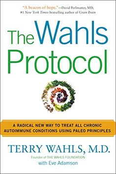 The Wahls Protocol: A Radical New Way to Treat All Chronic Autoimmune Conditions Using Paleo Princip les Wahls Diet, Wahls Protocol, David Perlmutter, Grain Brain, Recovery Food, Auto Immune, Food As Medicine, Functional Medicine, Autoimmune Disease