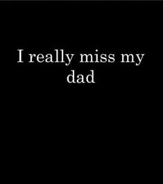 the words i really miss my dad are in black and white on a dark background