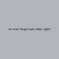 the words we won't forget each other, right? on a gray background