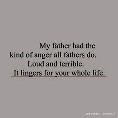 a black and white photo with the words, my father had the kind of anger all fathers