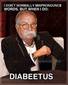 an older man sitting at a table with a caption that reads, i don't normally mispronounce words, but when i do diabetus