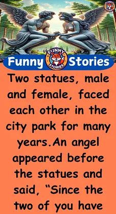 funny stories about two statues, male and female faced each other in the city park for many years an angel appears before the statue and said,