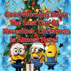 minions christmas card saying good morning enjoy the last day of november, christmas is almost here