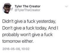 a tweet that reads, tyler the creator didn't give a tuckysterday, don't give a flick today and probably won't give a give a f