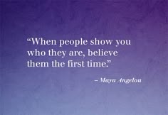 a quote from mary angelou about people show you who they are, believe them in the first time