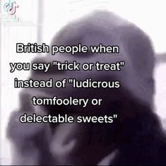 a woman with her head in her hands and the words british people when you say trick or treat instead of'ludicrous