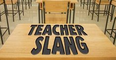 a wooden table with the words teacher slang on it in front of rows of desks