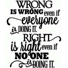 a black and white quote with the words wrong is wrong even if everyone is doing it right