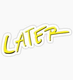 the word later written in yellow and black ink on a white background sticker