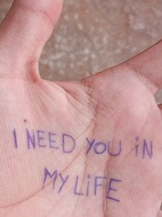 a hand with writing on it that says i need you in my life