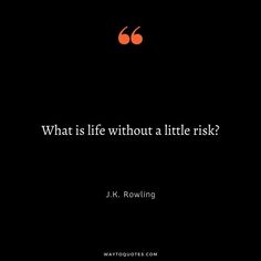 a quote from j k rowling on what is life without a little risk?