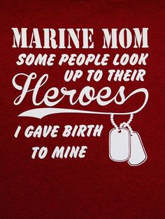 a red shirt that says marine mom some people look up to their hero i gave birth to mine