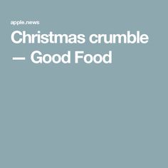 the words christmas crumble good food are in white letters on a blue background