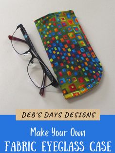 a pair of glasses sitting on top of a table next to a case with the words deb's days designs make your own fabric eyeglass case