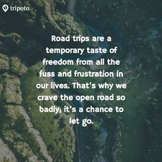 the road trip is a temporary taste of freedom from all the fusss and frustration in our lives that's why we crave the open road so badly, it's a chance to