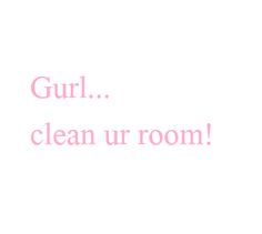 the words girl clean up room are written in pink