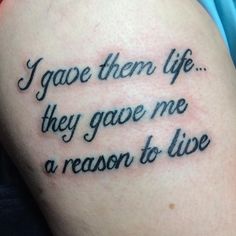 a tattoo saying i gave them life, they gave me a reason to live on