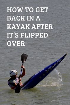 a person in a kayak with the words how to get back in a kayak after it's flipped over