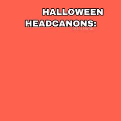 an orange background with the words halloween headcanons