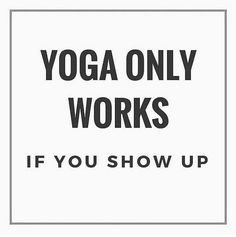 a sign that says yoga only works if you show up