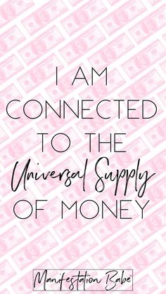 the words i am connected to the universal supply of money on pink and white background