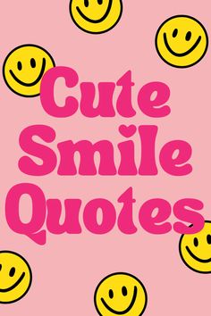 the words cute smile quotes are in pink and yellow with smiley faces around them on a pink background