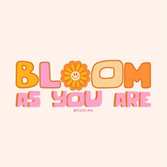 the words bloom as you are written in orange and pink with a flower on top