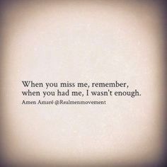 an image with the quote when you miss me, remember, when you had me, i want it enough