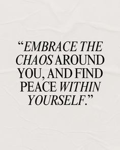 a quote that reads embrace the chaos around you and find peace within yourself