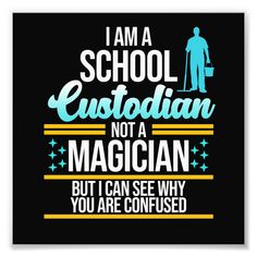 i am a school custoian not a magician but i can see why you are confused