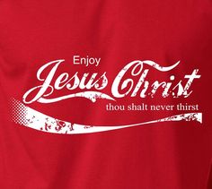 a red t - shirt with white lettering that says, enjoy jesus christ thou shall never thirst