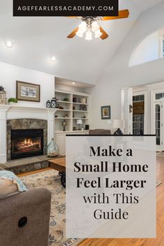 a living room with a fireplace and ceiling fan in it that says make a small home feel larger with this guide