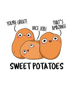 three potatoes with the words you're great, nice job, and sweet potatoes