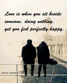 two people sitting on a bench looking out at the water with a quote above them that says love is when you sit beside someone, doing nothing, get you feel perfectly happy