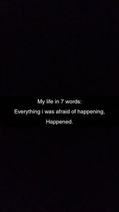 a black and white photo with the words, my life in 7 words everything i was afraid of happening happened